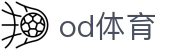 OD体育(CN）官方网站 - 顶级赛事资讯数据